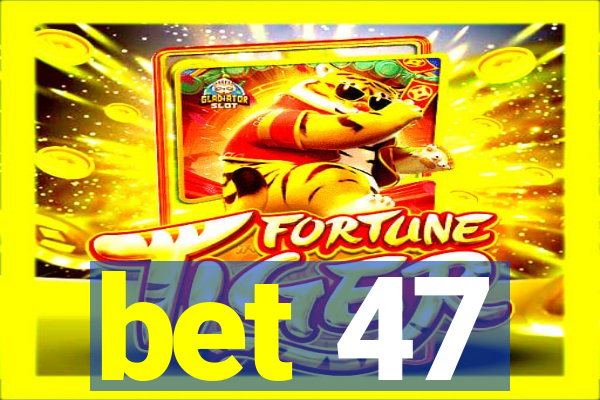 bet 47